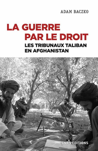 La guerre par le droit : Les tribunaux Taliban en Afghanistan - Adam Baczko