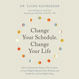 Change Your Schedule, Change Your Life: How to Harness the Power of Clock Genes to Lose Weight, Optimize [Audiobook] (Repost)