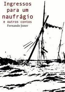 «Ingressos para um naufrágio e outros contos» by Fernando Joner