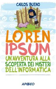 Loren ipsum. Un'avventura alla scoperta dei misteri dell'informatica