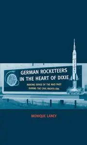 German Rocketeers in the Heart of Dixie: Making Sense of the Nazi Past During the Civil Rights Era