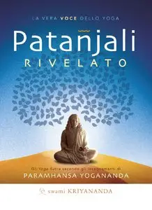 Swami Kriyananda - Patanjali rivelato. La vera voce dello Yoga. Gli Yoga Sutra secondo gli insegnamenti di Paramhansa Yogananda