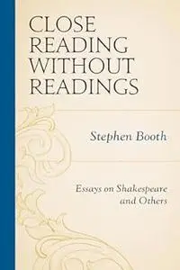 Close Reading without Readings: Essays on Shakespeare and Others