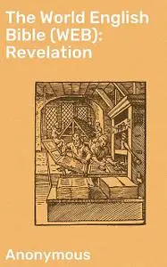 «The World English Bible (WEB): Revelation» by Anonymous