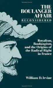 The Boulanger Affair Reconsidered: Royalism, Boulangism, and the Origins of the Radical Right in France (repost)