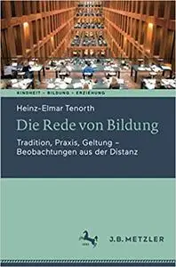 Die Rede von Bildung: Tradition, Praxis, Geltung - Beobachtungen aus der Distanz