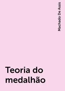 «Teoria do medalhão» by Machado De Assis