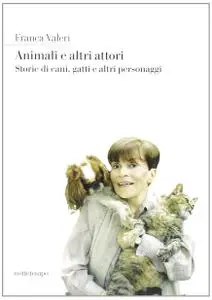 Franca Valeri - Animali e altri attori. Storie di cani, gatti e altri personaggi