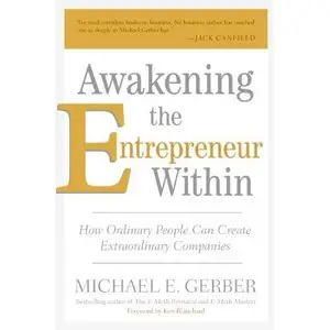Awakening the Entrepreneur Within: How Ordinary People Can Create Extraordinary Companies by Michael E. Gerber (Repost)