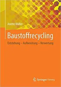 Baustoffrecycling: Entstehung - Aufbereitung - Verwertung