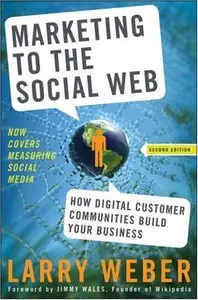 Marketing to the Social Web: How Digital Customer Communities Build Your Business