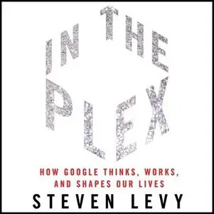 In the Plex: How Google Thinks, Works, and Shapes Our Lives (Audiobook) (repost)
