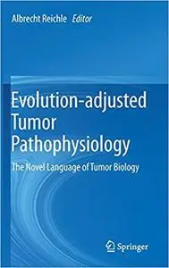 Evolution-adjusted Tumor Pathophysiology:: The Novel Language of Tumor Biology