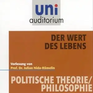 «Uni Auditorium - Politische Theorie/Philosophie: Der Wert des Lebens» by Julian Nida-Rümelin