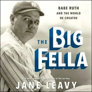 «The Big Fella: Babe Ruth and the World He Created» by Jane Leavy