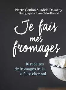 Pierre Coulon, Adèle Desachy, "Je fais mes fromages : 16 recettes de fromages frais à faire chez soi"