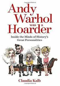 Andy Warhol was a Hoarder: Inside the Minds of History’s Great Personalities