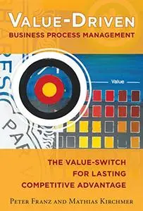 Value-Driven Business Process Management: The Value-Switch for Lasting Competitive Advantage