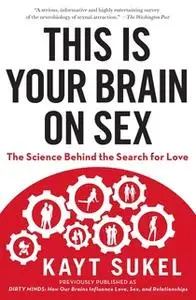 «This Is Your Brain On Sex: The Science Behind the Search for Love» by Kayt Sukel