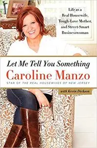 Let Me Tell You Something: Life as a Real Housewife, Tough-Love Mother, and Street-Smart Businesswoman