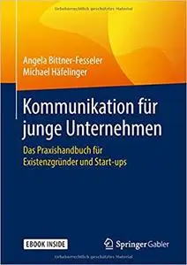 Kommunikation für junge Unternehmen: Das Praxishandbuch für Existenzgründer und Start-ups