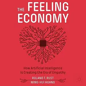 The Feeling Economy: How Artificial Intelligence Is Creating the Era of Empathy [Audiobook]