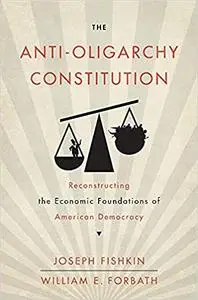 The Anti-Oligarchy Constitution: Reconstructing the Economic Foundations of American Democracy