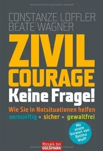 Zivilcourage - keine Frage!: Wie Sie in Notsituationen helfen - · vernünftig · sicher · gewaltfrei 