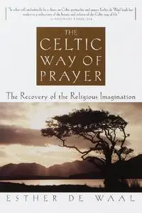 The Celtic Way of Prayer: Recovering the Religious Imagination