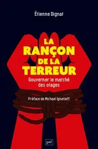 La rançon de la terreur : Gouverner le marché des otages - Étienne Dignat