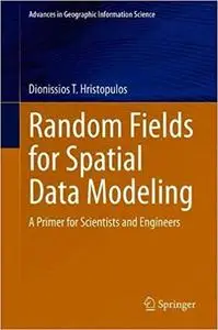 Random Fields for Spatial Data Modeling: A Primer for Scientists and Engineers