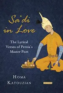 Sa'di in Love: The Lyrical Verses of Persia's Master Poet