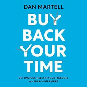 Buy Back Your Time: Get Unstuck, Reclaim Your Freedom, and Build Your Empire [Audiobook]