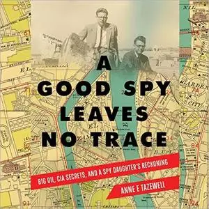 A Good Spy Leaves No Trace: Big Oil, CIA Secrets, and A Spy Daughter's Reckoning [Audiobook]