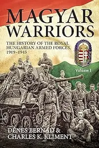Magyar Warriors: The History of the Royal Hungarian Armed Forces 1919-1945