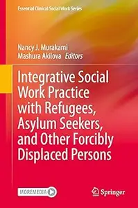 Integrative Social Work Practice with Refugees, Asylum Seekers, and Other Forcibly Displaced Persons