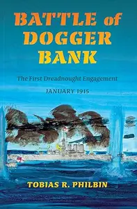 Battle of Dogger Bank: The First Dreadnought Engagement, January 1915