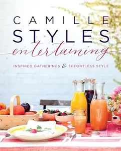 Camille Styles Entertaining: Inspired Gatherings and Effortless Style (Repost)
