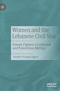 Women and the Lebanese Civil War: Female Fighters in Lebanese and Palestinian Militias