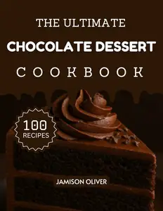 The Ultimate Chocolate Dessert Cookbook