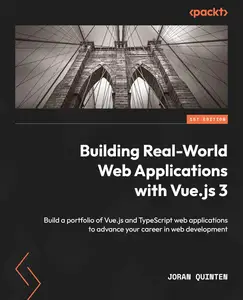 Building Real-World Web Applications with Vue.js 3: Build a portfolio of Vue.js and TypeScript web applications