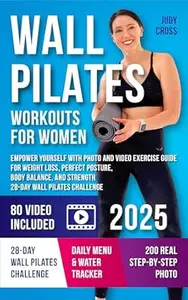 Wall Pilates Workouts for Women: Empower yourself with Photo and Video Exercise Guide for Weight Loss, Perfect Posture, Body