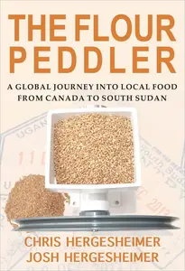 The Flour Peddler: A Global Journey into Local Food from Canada to South Sudan