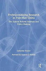 Professionalizing Research in Post-Mao China: The System Reform Institute and Policy Making: The System Reform Institute