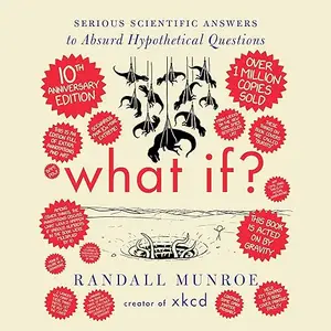 What If? 10th Anniversary Edition: Serious Scientific Answers to Absurd Hypothetical Questions [Audiobook]