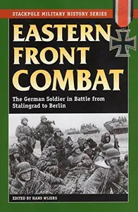 Eastern Front Combat: The German Soldier in Battle from Stalingrad to Berlin