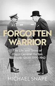 Forgotten Warrior: The Life and Times of Major-General Merton Beckwith-Smith 1890-1942. Foreword by Field Marshal Lord G