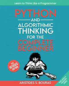 Python and Algorithmic Thinking for the Complete Beginner: Learn to Think Like a Programmer, 3rd Edition