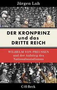 Der Kronprinz und das Dritte Reich: Wilhelm von Preußen und der Aufstieg des Nationalsozialismus