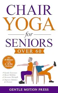 Chair Yoga for Seniors over 60: Easy Exercises to Unlock Better Mobility, Renew your Health, and Feel Younger Every Day